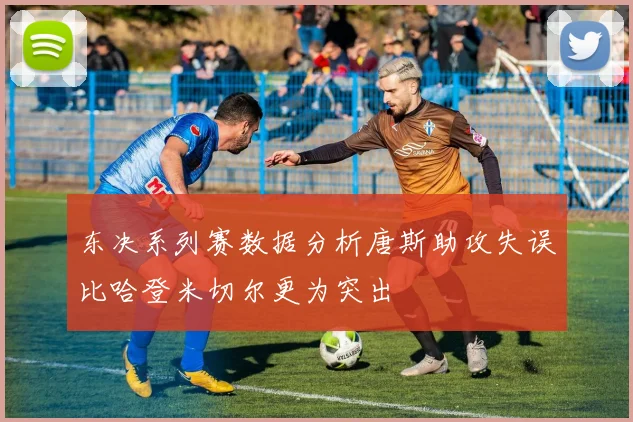 东决系列赛数据分析唐斯助攻失误比哈登米切尔更为突出