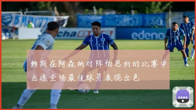 赖斯在阿森纳对阵伯恩利的比赛中当选全场最佳球员表现出色