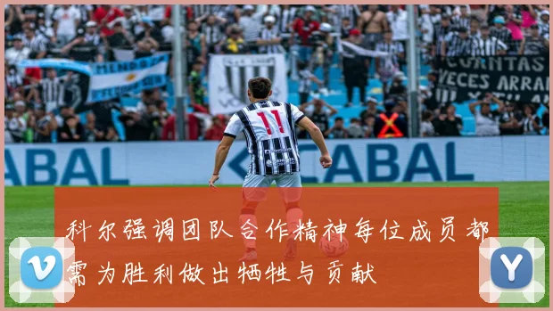 科尔强调团队合作精神每位成员都需为胜利做出牺牲与贡献